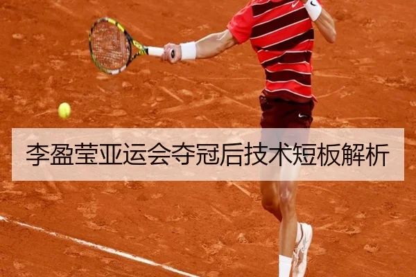 李盈莹亚运会夺冠后技术短板解析